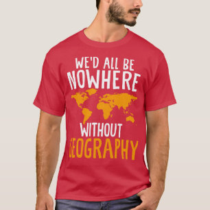 Camiseta Wed All Be Nowwhere without Geography Funny Geogra