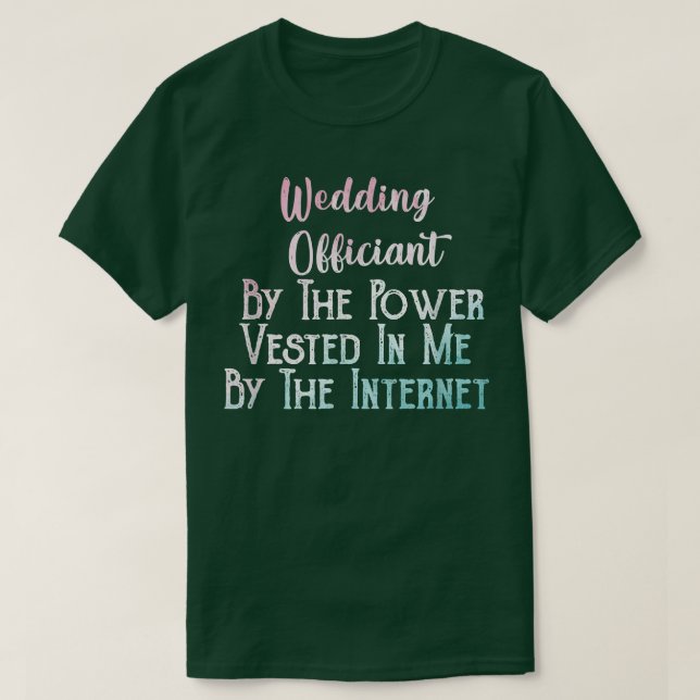 Camiseta Wedding Officiant By The Power Vested In Me By The (Diseño del anverso)