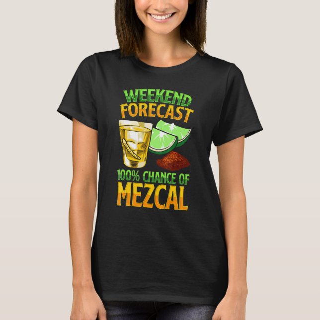 Camiseta Weekend Forecast 100 Chance Of Mezcal Drink Mescal (Anverso)