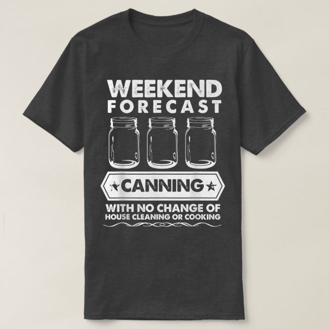 Camiseta Weekend Forecast Canning With No House Cleaning Or (Diseño del anverso)