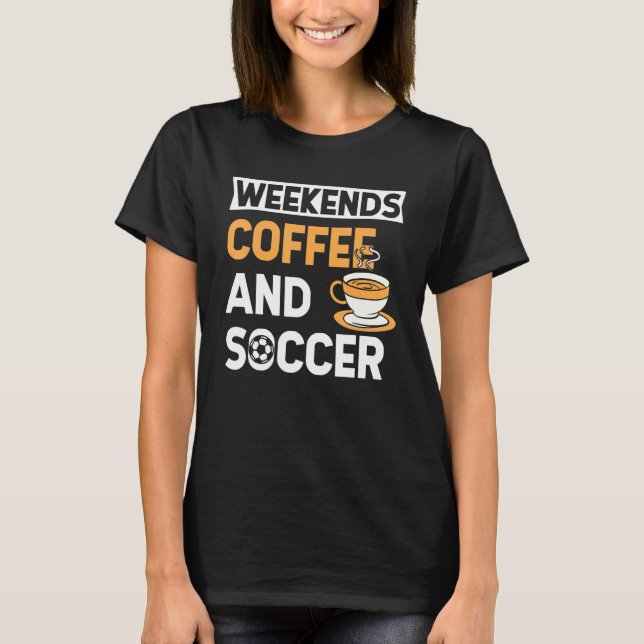Camiseta Weekends Coffee And Soccer   Coffee And Soccer   (Anverso)