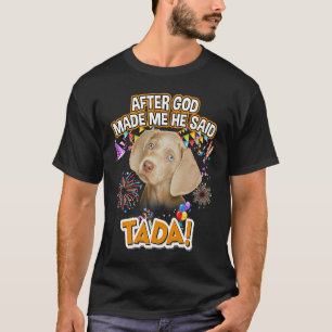 Camiseta Weimaraner Happy Ta da Después de que Dios me hici