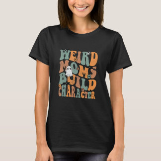 Camiseta Weird Moms Build Character Groovy Mom Motheru2019