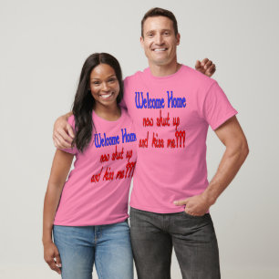 Camiseta Welcome Home Now Shut Up And Kiss Me