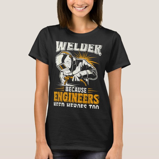 Camiseta Welder Because Engineers Need Heroes Too Funny Wel (Anverso)