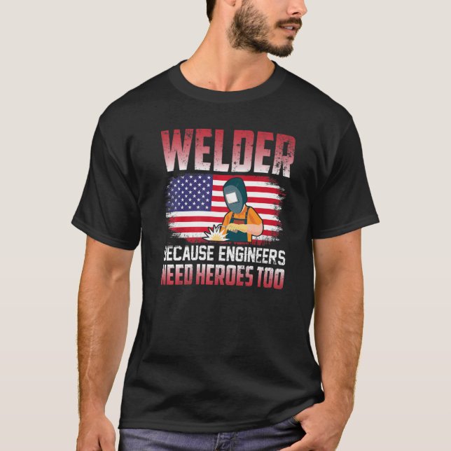 Camiseta Welder Because Engineers Need Heroes Too Welding   (Anverso)