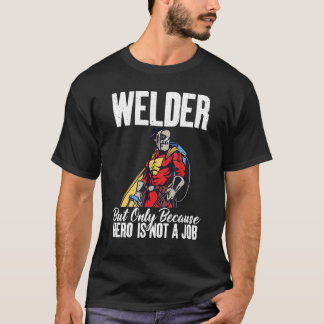 Camiseta Welder but only because hero is not a Job Welding
