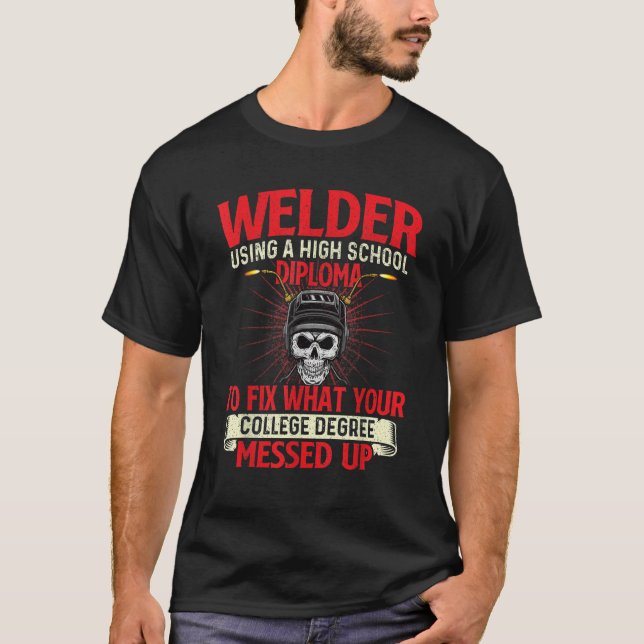 Camiseta Welder Using A High School Diploma  Weld Welding I (Anverso)