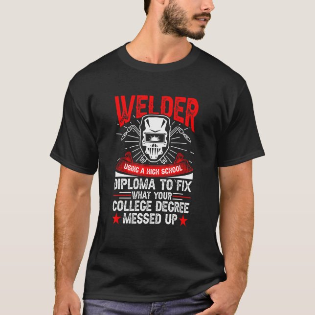Camiseta Welder Using A High School Diploma Welding (Anverso)