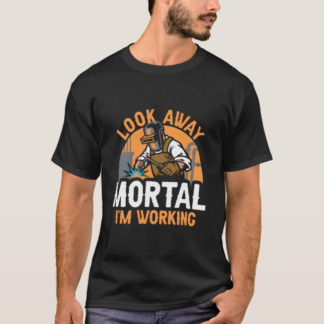Camiseta Welder Welding Metal Worker Look Away Mortal I'M W (Anverso)