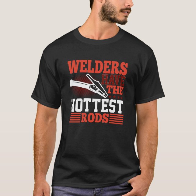 Camiseta Welders Have The Hottest Rods Welder (Anverso)