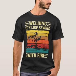 Camiseta Welding Is Like Sewing With Fire  Welder Quote