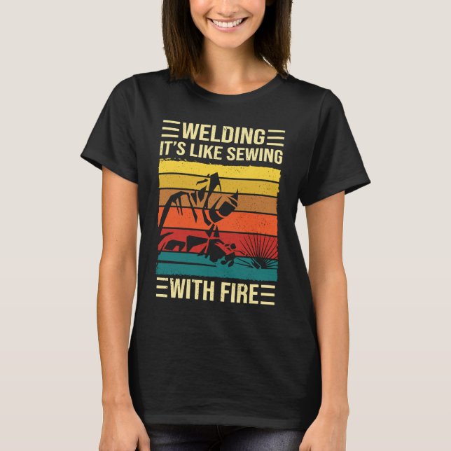 Camiseta Welding Is Like Sewing With Fire  Welder Quote (Anverso)