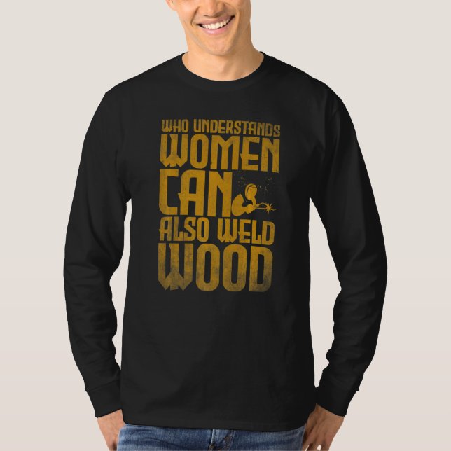 Camiseta Welding Who understands women can also weld wood (Anverso)