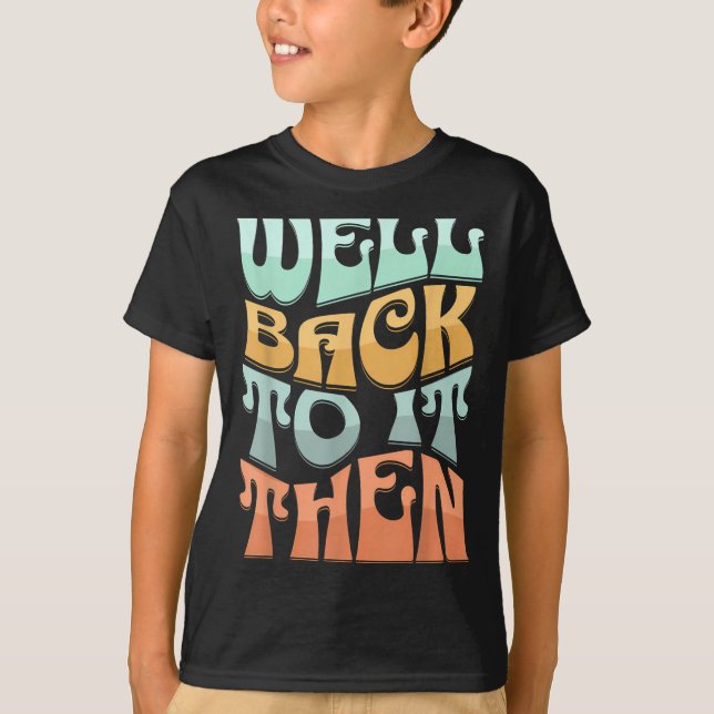 Camiseta Well Back To It Then Funny Motivational Design  (Anverso)