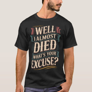Camiseta Well I Almost Died What'S Your Excuse Thrill Sarca