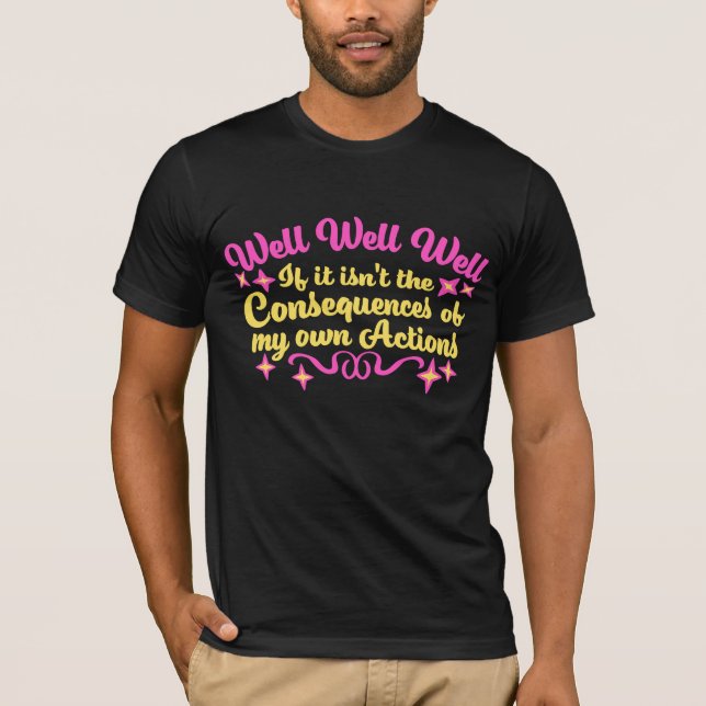 Camiseta Well Well Well If It Isn't The Consequences Of My (Anverso)