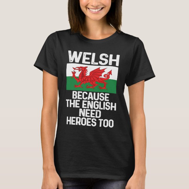 Camiseta Welsh Because The English Need Heroes Too Wales (Anverso)