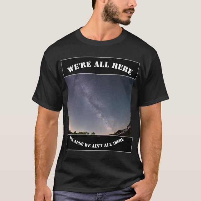 Camiseta We're All Here Because We Ain't All There (Anverso)