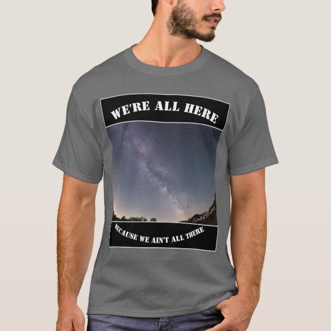 Camiseta We're All Here Because We Ain't All There (Anverso)