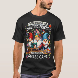 Camiseta We'Re More Than Just Quilting Friends We'Re Like A
