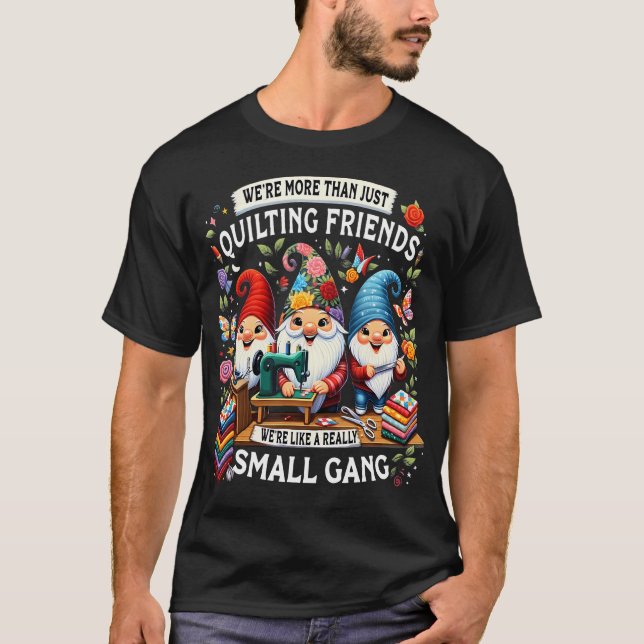 Camiseta We'Re More Than Just Quilting Friends We'Re Like A (Anverso)