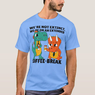 Camiseta Were not etinct, coffeebreak