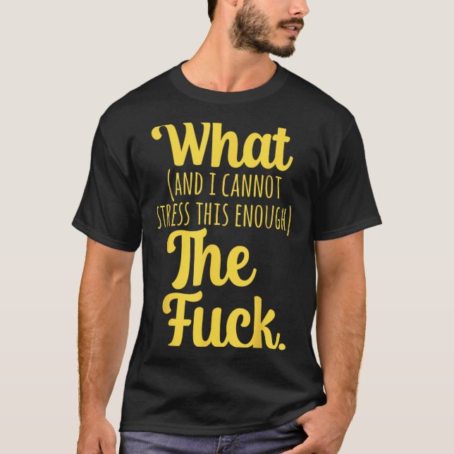 Camiseta What And I Cannot Stress This Enough The F Funny S (Anverso)