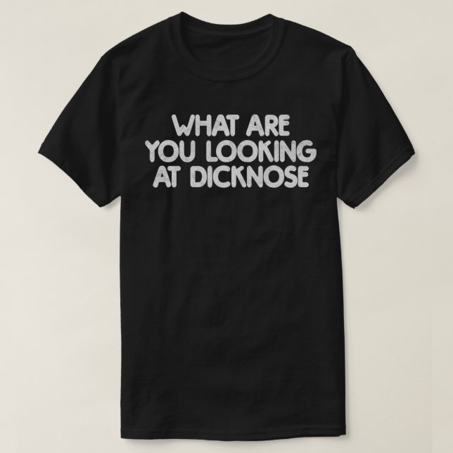 Camiseta WHAT ARE YOU LOOKING AT DICKNOSE retro distressed  (Diseño del anverso)