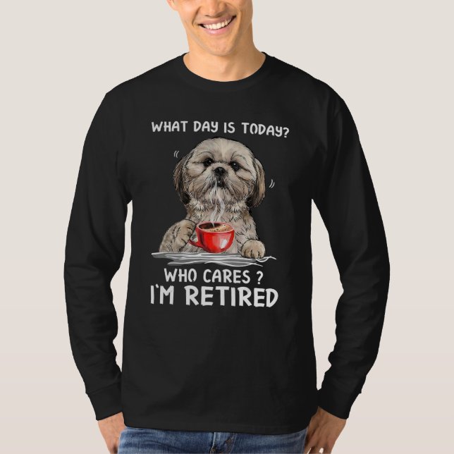 Camiseta What day is today who cares I'm retired shih tzu (Anverso)