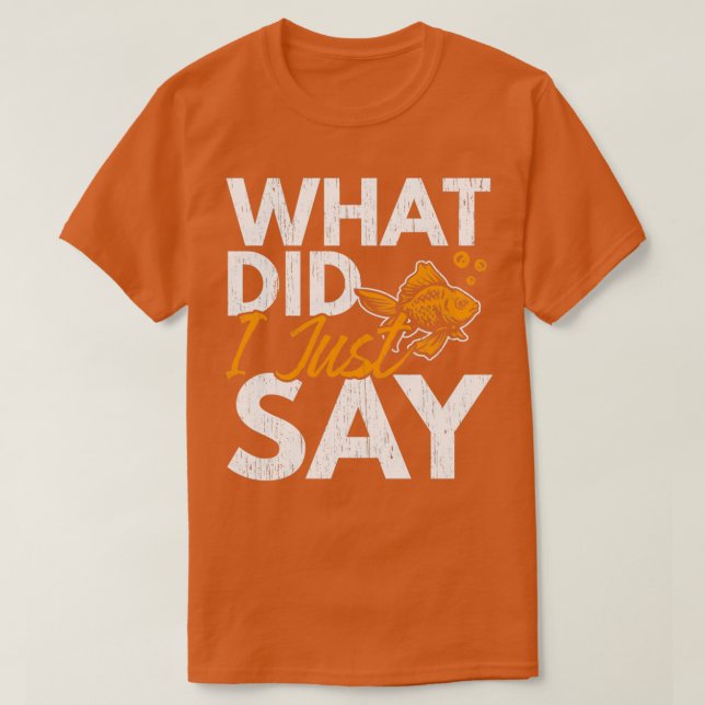 Camiseta What Did I Just Say Fish Aquarist Goldfish (Diseño del anverso)
