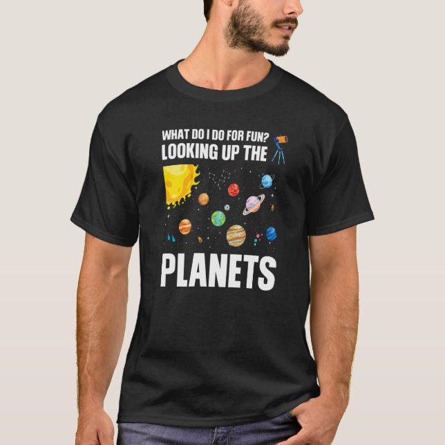 Camiseta what do I do for fun looking up the planets planet (Anverso)