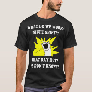 Camiseta WHAT DO WE WORK NIGHT SHIFT  3rd SHIFT FUNNY