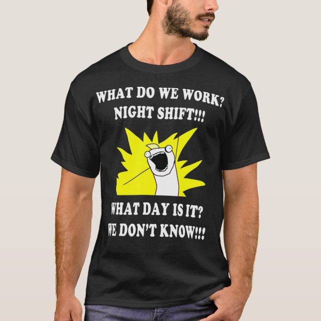 Camiseta WHAT DO WE WORK NIGHT SHIFT  3rd SHIFT FUNNY (Anverso)