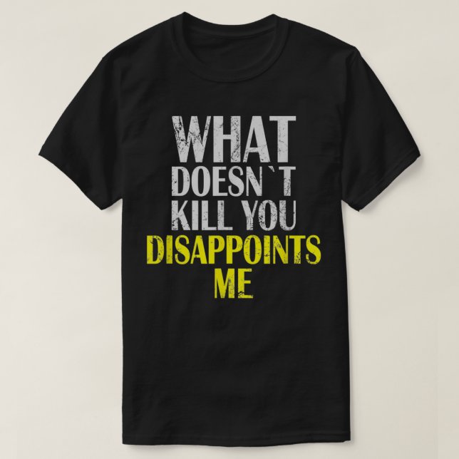 Camiseta What Doesnt Kill You Disappoints Me I Sarcasm Iron (Diseño del anverso)