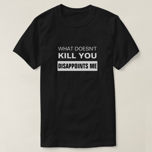 Camiseta WHAT DOESN'T KILL YOU DISAPPOINTS ME T-Shirt (Diseño del anverso)