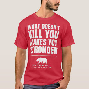 Camiseta What Doesn't Kill You Makes You Stronger, Except B