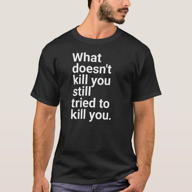 Camiseta "What doesn't kill you still tried to kill you." i (Anverso)