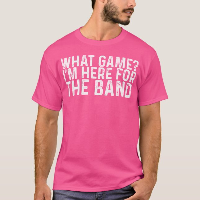 Camiseta What Game Im Here Forhe Band funny (Anverso)