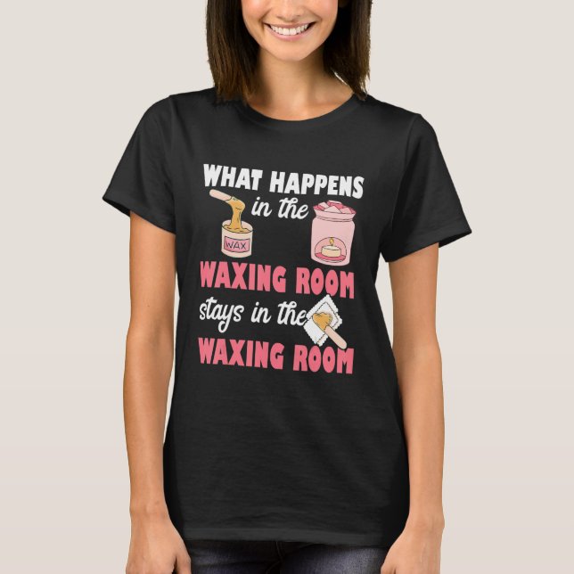 Camiseta What Happens In The Waxing Room Funny Esthetician  (Anverso)