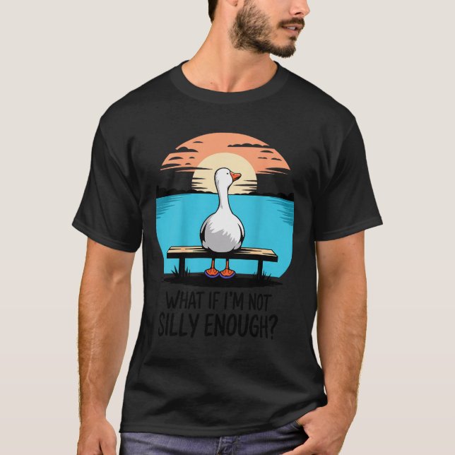 Camiseta What If Im Not Silly Enough Goose Funny Silly Goos (Anverso)