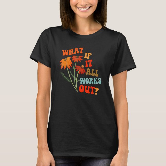 Camiseta What If It All Works Out Floral Flower Motivationa (Anverso)