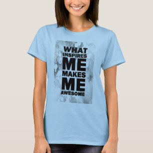 Camiseta What Inspires Me Makes Me Awesome
