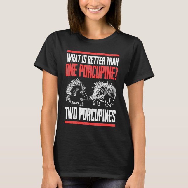 Camiseta What Is Better Than One Porcupine Two Porcupines (Anverso)