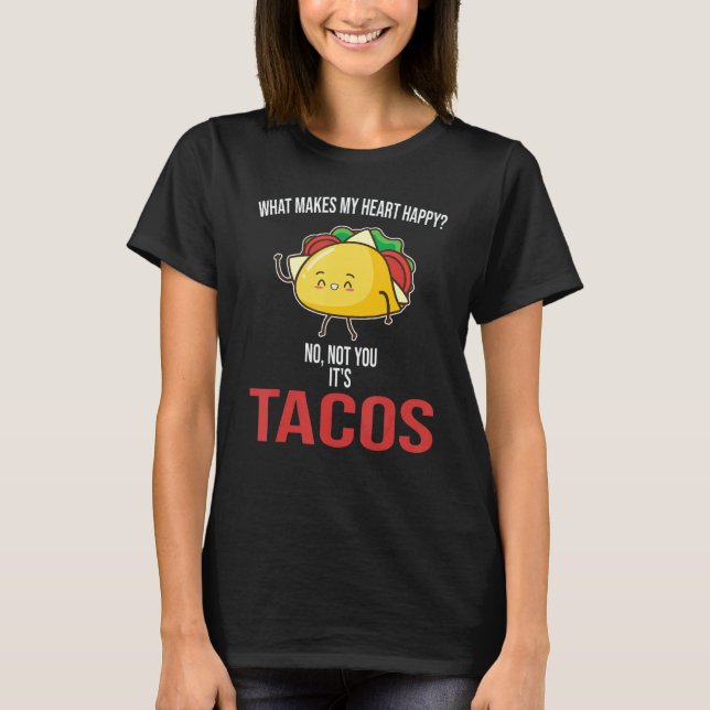 Camiseta What Makes My Heart Happy Tacos Mexican Food (Anverso)