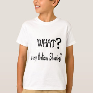 Camiseta what my Autism showing?