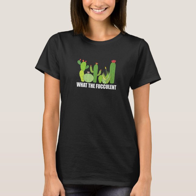 Camiseta What the Fucculent cactus Succulent Gardening Plan (Anverso)