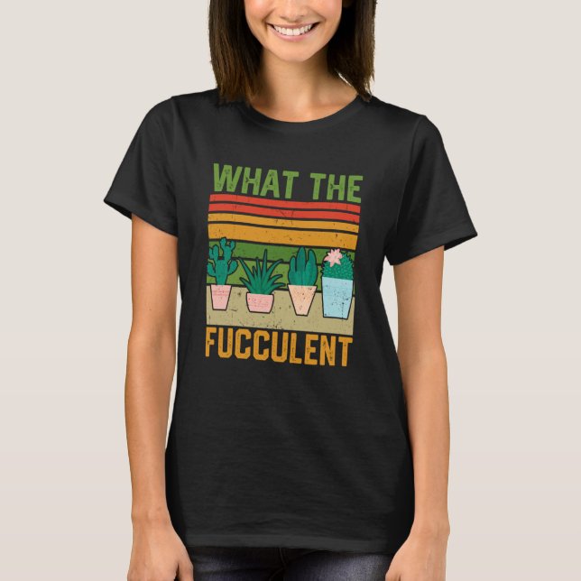 Camiseta What the Fucculent Cactus Succulents Gardening Vin (Anverso)