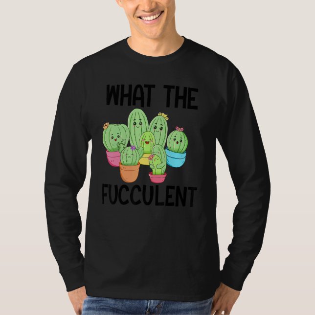 Camiseta What The Fucculent Cactus Succulents Plants Garden (Anverso)