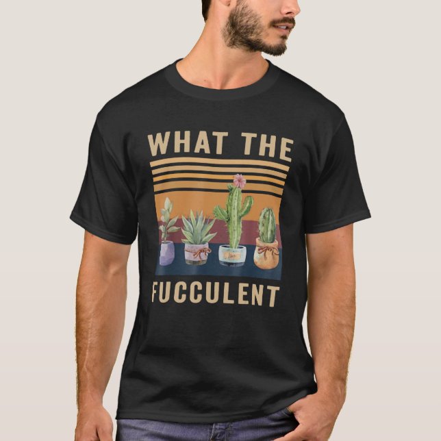 Camiseta What The Fucculent Cactus Succulents Plants Garden (Anverso)